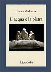 L'acqua e la pietra - Bianca Madeccia - Libro LietoColle 2007, Erato | Libraccio.it