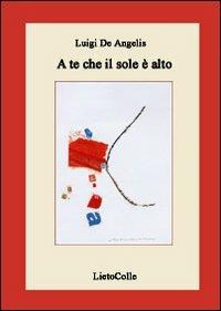 A te che il sole è alto - Luigi De Angelis - Libro LietoColle 2008, Il delta di Venere | Libraccio.it