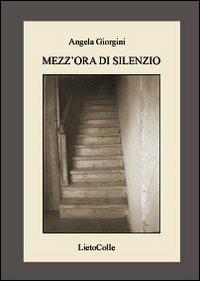 Mezz'ora di silenzio - Angela Giorgini - Libro LietoColle 2008, Erato | Libraccio.it