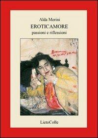 Eroticamore. Passioni e riflessioni - Alda Merini - Libro LietoColle 2009, Il Graal | Libraccio.it