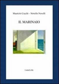 Il marinaio - Maurizio Cucchi, Novello Novelli - Libro LietoColle 2010, Il Graal | Libraccio.it