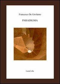 Paradigma - Francesco De Girolamo - Libro LietoColle 2010, Aretusa | Libraccio.it
