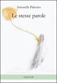 Le stesse parole - Antonella Palermo - Libro LietoColle 2012, Verde opera prima | Libraccio.it