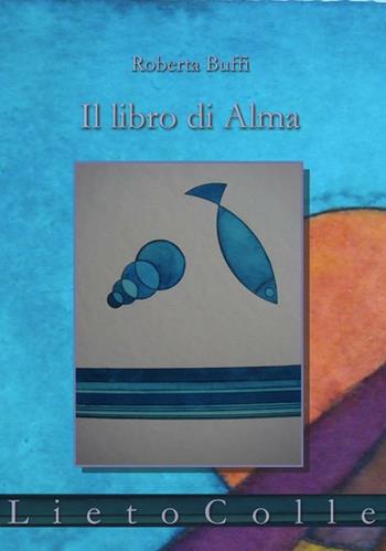 Il libro di Alma. Diario di una nascita in novantanove quasi haiku - Roberta Buffi - Libro LietoColle 2012, Aretusa | Libraccio.it