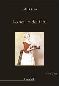 Lo scialo dei fatti - Lillo Gullo - Libro LietoColle 2012, Oro | Libraccio.it