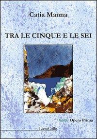 Tra le cinque e le sei - Catia Manna - Libro LietoColle 2012, Opera prima | Libraccio.it