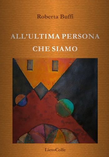All'ultima persona che siamo - Roberta Buffi - Libro LietoColle 2013, Rossa. Lettera | Libraccio.it