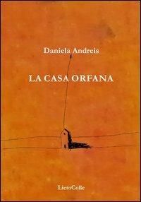 La casa orfana - Daniela Andreis - Libro LietoColle 2013, Blu Aretusa | Libraccio.it