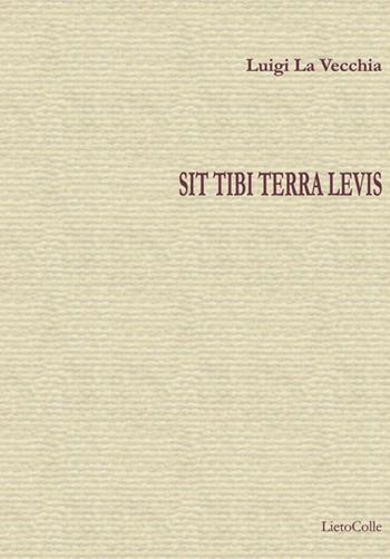 Sit tibi terra levis - Luigi La Vecchia - Libro LietoColle 2014, Blu Aretusa | Libraccio.it