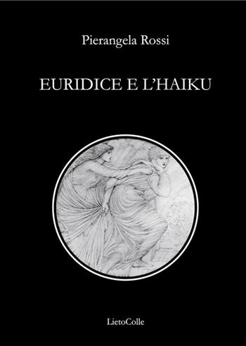 Euridice e l'Haiku - Pierangela Rossi - Libro LietoColle 2014, Aretusa | Libraccio.it
