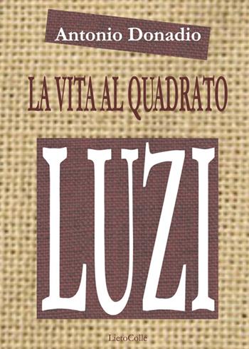 La vita al quadrato. Sulla poetica di Mario Luzi - Antonio Donadio - Libro LietoColle 2014, Blu erato | Libraccio.it