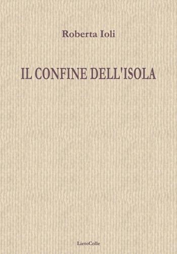 Il confine dell'isola - Roberta Ioli - Libro LietoColle 2018, Erato | Libraccio.it