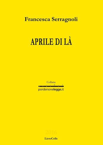Aprile di là - Francesca Serragnoli - Libro LietoColle 2016, Gialla-pordenonelegge.it | Libraccio.it