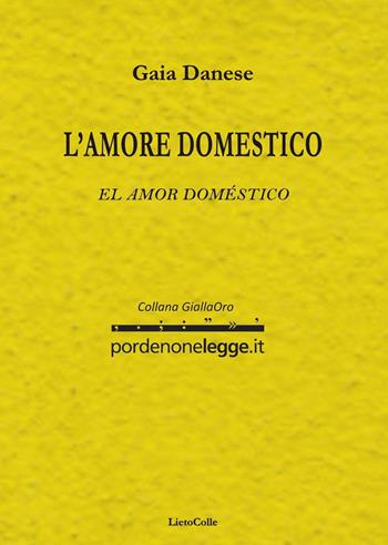Amore domestico-El amor doméstico. Ediz. bilingue - Gaia Danese - Libro LietoColle 2016, Gialla-pordenonelegge.it | Libraccio.it