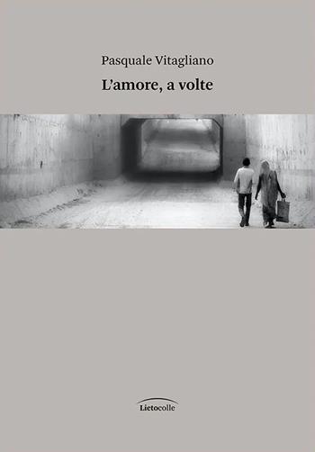 L'amore, a volte - Pasquale Vitagliano - Libro LietoColle 2025 | Libraccio.it