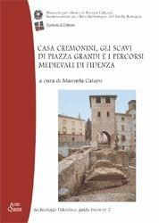 Casa Cremonini, gli scavi di piazza Grandi e i percorsi medievali di Fidenza  - Libro Ante Quem 2004, Archeologia fidentina. Guida breve | Libraccio.it