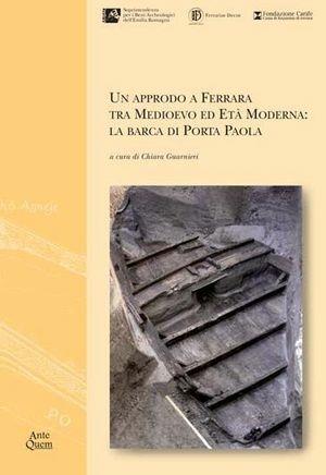 Un approdo a Ferrara tra medioevo ed età moderna. La barca di Porta Paola  - Libro Ante Quem 2008 | Libraccio.it