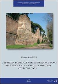 L'edilizia pubblica nell'impero romano all'epoca dell'anarchia militare (235-284 d. C.) - Simone Rambaldi - Libro Ante Quem 2009, Studi e scavi. Nuova serie | Libraccio.it