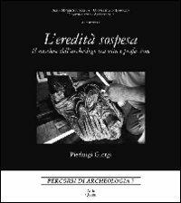 L'eredità sospesa. Il mestiere dell'archeologo tra vita e professione. Ediz. italiana e inglese - P. Luigi Giorgi - Libro Ante Quem 2011, Percorsi di archeologia | Libraccio.it
