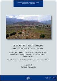 Le ricerche delle missioni archeologiche in Albania nella ricorrenza dei dieci anni di scavi dell'Università di Bologna a Phoinike (2000-2010). Ediz. multilingue  - Libro Ante Quem 2012, Studi e scavi. Nuova serie | Libraccio.it