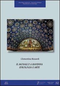 Il mosaico a Ravenna. Ideologia e arte - Clementina Rizzardi - Libro Ante Quem 2012, Studi e scavi. Nuova serie | Libraccio.it