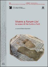 Vivere a Forum Livi. Lo scavo di via Curte a Forlì  - Libro Ante Quem 2013 | Libraccio.it