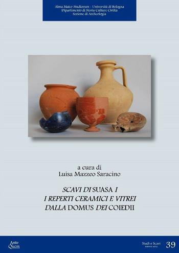 Scavi di Suasa. Vol. 1: I reperti ceramici e vitrei dalla Domus dei Coiedii  - Libro Ante Quem 2015, Studi e scavi. Nuova serie | Libraccio.it