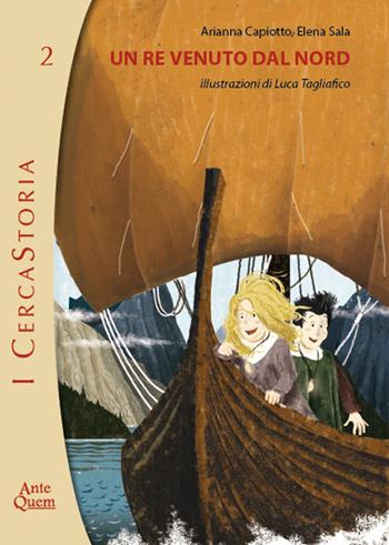 Un re venuto dal nord - Arianna Capiotto, Elena Sala - Libro Ante Quem 2015, I cercaStoria | Libraccio.it