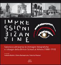 Impressioni bizantine. Salonicco attraverso le immagini fotografiche e i disegni della Britisch School at Athens (1888-1910). Ediz. illustrata  - Libro Ante Quem 2014 | Libraccio.it