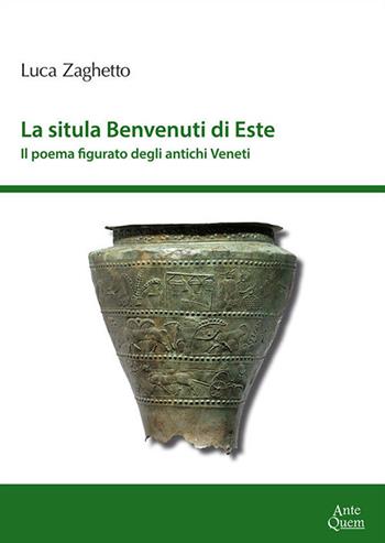 La situla Benvenuti di Este. Il poema figurato degli antichi Veneti - Luca Zaghetto - Libro Ante Quem 2017, Ricerche | Libraccio.it