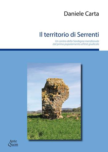 Il territorio di Serrenti. Un centro della Sardegna meridionale dal primo popolamento all'età giudicale - Daniele Carta - Libro Ante Quem 2018 | Libraccio.it