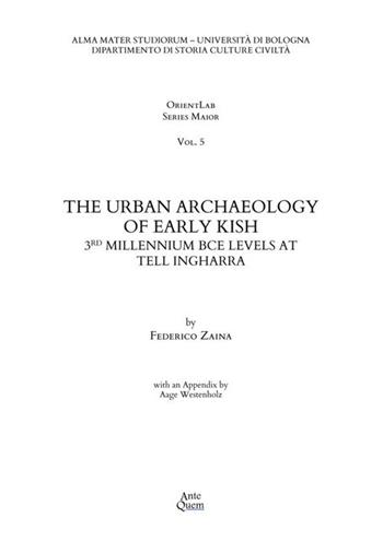 The urban archaeology of early Kish. 3RD millennium BCE levels at Tell Ingharra - Federico Zaina - Libro Ante Quem 2020, OrientLab Series Maior | Libraccio.it