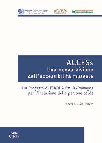 ACCESs. Una nuova visione dell'accessibilità museale. Un progetto di FIADDA Emilia-Romagna per l'inclusione delle persone sorde  - Libro Ante Quem 2023 | Libraccio.it