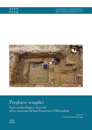Preghiere semplici. Scavi archeologici e ricerche all'ex convento di San Francesco a Mirandola  - Libro Ante Quem 2024, Quaderni di archeologia dell'Emilia Romagna | Libraccio.it