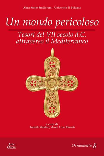 Un mondo pericoloso. Tesori del VII secolo d.C. attraverso il Mediterraneo - Anna Lina Morelli - Libro Ante Quem 2024, Ornamenta | Libraccio.it