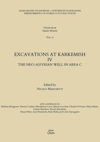 Excavations at Karkemish. Vol. 4: The Neo-Assyrian Well in Area C  - Libro Ante Quem 2025, OrientLab Series Maior | Libraccio.it