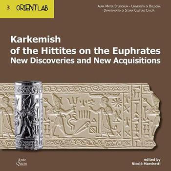 Karkemish of the Hittites on the Euphrates. New discoveries and new acquisitions  - Libro Ante Quem 2026, OrientLab | Libraccio.it