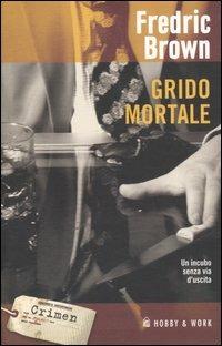 Grido mortale - Fredric Brown - Libro Hobby & Work Publishing 2005, Crimen | Libraccio.it