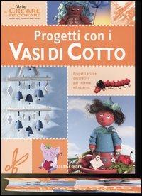 Progetti con i vasi di cotto  - Libro Hobby & Work Publishing 2005, L'arte di creare e decorare | Libraccio.it