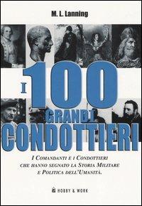 I cento grandi condottieri - Michael L. Lanning - Libro Hobby & Work Publishing 2005, Saggi storici | Libraccio.it