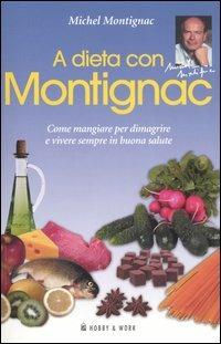 A dieta con Montignac. Come mangiare per dimagrire e vivere in buona salute - Michel Montignac - Libro Hobby & Work Publishing 2006, Michel Montignac | Libraccio.it