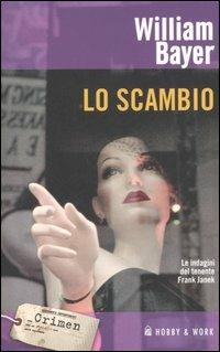 Lo scambio - William Bayer - Libro Hobby & Work Publishing 2006, Crimen | Libraccio.it