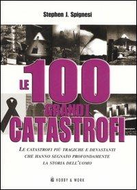 Le 100 grandi catastrofi - Stephen J. Spignesi - Libro Hobby & Work Publishing 2006, Saggi storici | Libraccio.it