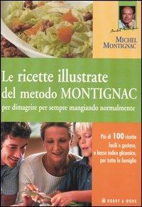 Le ricette illustrate del metodo Montignac per dimagrire per sempre mangiando normalmente. Ediz. illustrata  - Libro Hobby & Work Publishing 2007, Michel Montignac | Libraccio.it