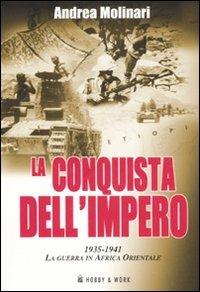 La conquista dell'impero. 1935-1941: la guerra in Africa Orientale - Andrea Molinari - Libro Hobby & Work Publishing 2007, Saggi storici | Libraccio.it