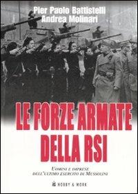 Le forze armate della RSI. Uomini e imprese dell'ultimo esercito di Mussolini - Pier Paolo Battistelli, Andrea Molinari - Libro Hobby & Work Publishing 2007, Saggi storici | Libraccio.it