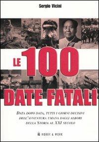 Le cento date fatali - Sergio Vicini - Libro Hobby & Work Publishing 2007, Saggi storici | Libraccio.it