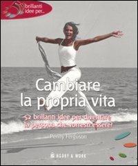 Cambiare la propria vita - Penny Ferguson - Libro Hobby & Work Publishing 2007, 52 brillanti idee per... | Libraccio.it