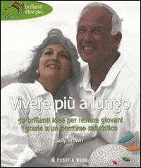 Vivere più a lungo - Sally Brown - Libro Hobby & Work Publishing 2007, 52 brillanti idee per... | Libraccio.it