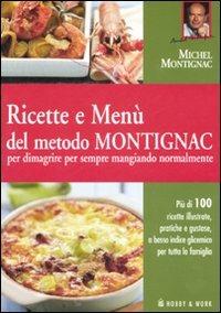 Ricette e menù del metodo Montignac per dimagrire per sempre mangiando normalmente. Ediz. illustrata - Michel Montignac - Libro Hobby & Work Publishing 2007 | Libraccio.it